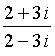(2+3i) / (2-3i)