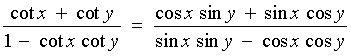 (cot x + cot y) / (1 - cot x cot y) =
 (cos x sin y + sin x cos y) / (sin x sin y - cos x cos y)