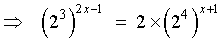 (2^3)^(2x-1) = 2*(2^4)^(x+1)