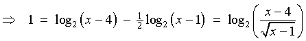 1 = log_2 {x-4} - (1/2)log_2 {x-1}
        = log_2 {(x-4)/sqrt(x-1)}