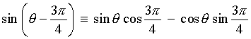 sin(theta - 3pi/4) =
    sin theta cos 3pi/4  -  cos theta sin 3pi/4