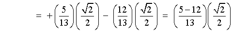 = (+5/12)*(sqrt{2}/2)  -  (12/13)*(sqrt{2}/2)
         = (5/13 - 12/13)*(sqrt{2}/2)