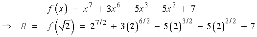 f(x) = x^7 + 3x^6 - 5x^3 - 5x^2 + 7
==>  f(sqrt{2})  =  2^(7/2) + 3(2)^(6/2) - 5(2)^(3/2) - 5(2)^(2/2) + 7