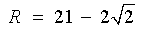 R  =  21 - 2*sqrt{2}