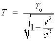 T  =  To / sqrt{1 - v^2/c^2}