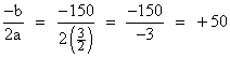 (-b)/(2a) = (-150)/(2(-3/2)) = (-150)/(-3) = +50