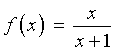 f(x) = x / (x+1)