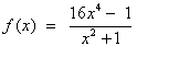 f(x) = (16x^4 -1) / (x^2 + 1)
