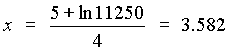 x = (5 + ln 11250) / 4  =  3.582
