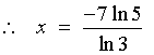 Therefore x = -7 (ln 5) / (ln 3)