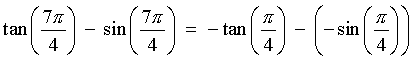 tan(7pi/4) - sin(7pi/4)
    = -tan(pi/4) - -sin(pi/4)