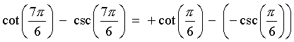 cot(7pi/6) - csc(7pi/6)
    = +cot(pi/6) - -csc(pi/6)