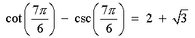 cot(7pi/6) - csc(7pi/6) = 2 + sqrt{3}