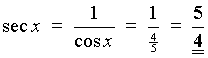 sec x = 1 / cos x 
         = 1 / (4/5) = 5/4