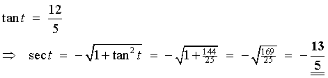 tan t = 12/5 ==>
         sec t = -sqrt{1 + tan^2 t} = -sqrt{1 + 144/25}
         = -sqrt{169/25} = -13/5