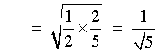 = sqrt{1/2 * 2/5} = 1 / sqrt{5}