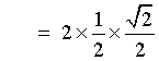 = 2 (1/2) (sqrt{2}/2)