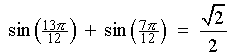 sin(13pi/12) + sin(7pi/12) = sqrt{2}/2