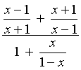 ((x-1)/(x+1) + (x+1)/(x-1)) /
     (1 + x/(1-x))