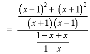 = [{(x-1)^2 + (x+1)^2} / {(x+1)(x-1)}] /
     [(1-x+x) / (1-x)]