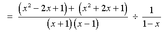 = [{(x^2-2x+1)+(x^2+2x+1)} / ((x+1)(x-1))] /
    [1 / (1-x)]
