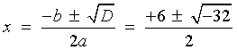 x  =  (-b +- sqrt{D}) / (2a)
       =  (-6 +- sqrt{32}) / 2