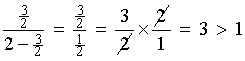 (3/2) / (2-(3/2)) = 3 > 1