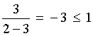 3 / (2-3) = -3 <= 1