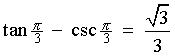 tan pi/3 - csc pi/3 = sqrt{3}/3