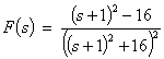 F(s)  =  ((s+1)^2 - 16) / ((s+1)^2 + 16)^2