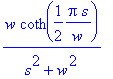 w*coth(1/2*Pi*s/w)/(s^2+w^2)