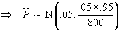 P^ ~ N(.05, (.05 x .95 / 800))
