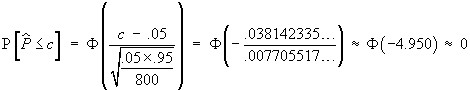 P[P^ < c] = Phi((c-.05)/sqrt{.05x.95/800})  
  = Phi(-.038142.../.007705...) = Phi(-4.95) = 0