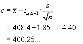 c = xBar - t*s/sqrt{n} = 408.4 - 1.85*4.40
     = 400.25...
