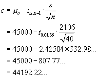 c = muo - t*s/sqrt{n} = 45000 - 2.425*332.98
         = 44192.22