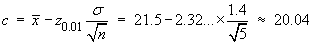 c = xBar - z_.01 * sigma/sqrt{n}
     approx= 20.04