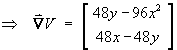 grad(V) = [ 48y - 96x^2, 48x - 48y ]T
