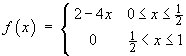f(x) = 2-4x (0 < x < 1/2);
    = 0 (1/2 < x < 1)