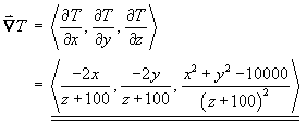 T = {partial} <dT/dx, dT/dy, dT/dz>
    = <(-2x)/(z+100), (-2y)/(z+100), (x^2 + y^2 - 10000)/(x+100)^2>