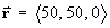r = <50, 50, 0>
