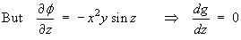 But  d phi/dz  =  -x^2 y sin z  ==>  dg/dz = 0