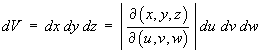 dV = dx dy dz = |partial(x,y,z) / partial(u,v,w)| du dv dw