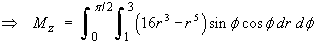Mz  =  Integral (16r^3 - r^5) sin f cos f dr df