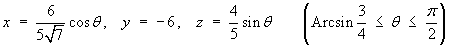 x= (6/(5(7)^.5))cos(theta), y = -6, 
         z = (4/5)sin(theta), 
         Arcsin (3/4) <= theta <= pi/2