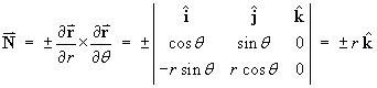 N = +-(dr/dr) x (dr/d(theta))
     = ± | i  j  k;  cos(theta)  sin(theta)  0;
     -r sin(theta)  r cos(theta)  0 |  =  ± rk