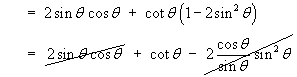   =  2 sin theta cos theta +
         cot theta (1 - 2 sin^2 theta)
     = 2 sin theta cos theta + cot theta - 2 sin theta cos theta
