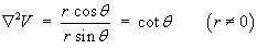 del^2 V  =  r cos theta / (r sin theta)  = cot theta