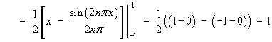   =  (1/2) [x - sin 2n*pi*x / (2n*pi)]_-1^1
     =  (1/2) ((1-0) - (-1-0))  =  1