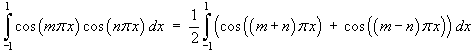 Int_-1^1 cos m*pi*x cos n*pi*x dx  =  
     (1/2) Int_-1^1 (cos(m+n)pi*x + cos(m-n)pi*x) dx