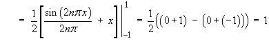   =  (1/2) [sin 2n*pi*x / (2n*pi) + x]_-1^1
     =  (1/2) ((0+1) - (0-1))  =  1
